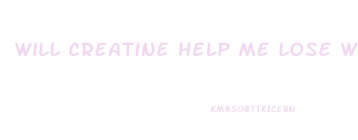 will creatine help me lose weight