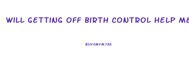 will getting off birth control help me lose weight