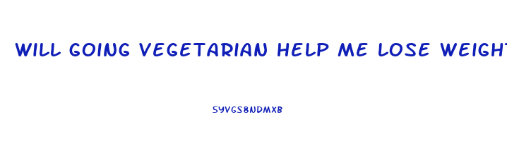 will going vegetarian help me lose weight