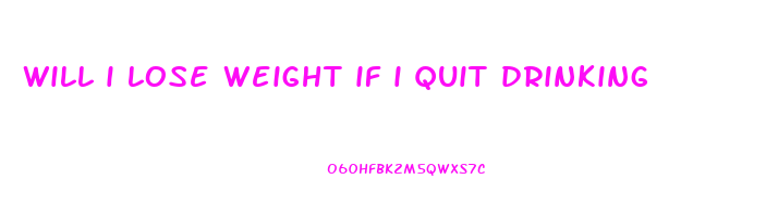 will i lose weight if i quit drinking