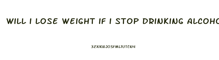 will i lose weight if i stop drinking alcohol