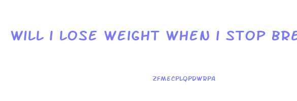 will i lose weight when i stop breastfeeding