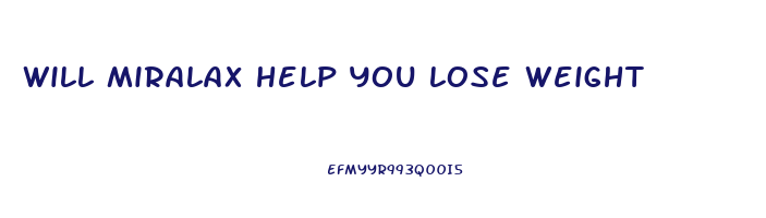 will miralax help you lose weight