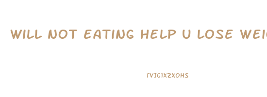 will not eating help u lose weight