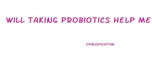 will taking probiotics help me lose weight