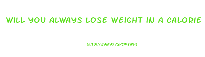 will you always lose weight in a calorie deficit