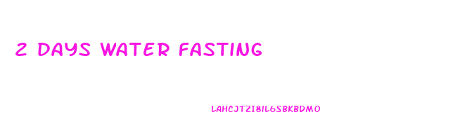 2 days water fasting