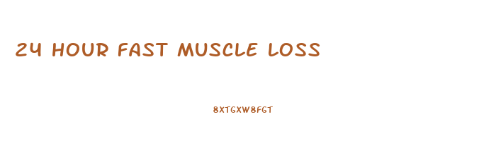 24 hour fast muscle loss