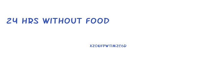24 hrs without food