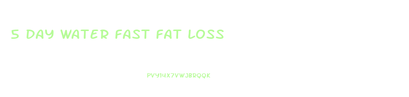 5 day water fast fat loss
