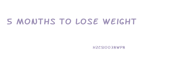 5 months to lose weight