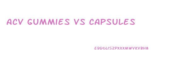 acv gummies vs capsules