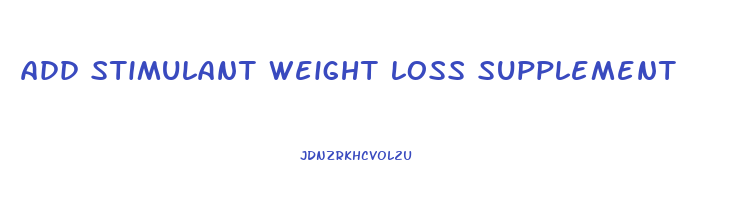 add stimulant weight loss supplement