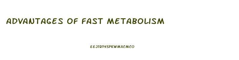 advantages of fast metabolism