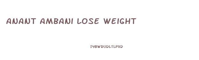 anant ambani lose weight