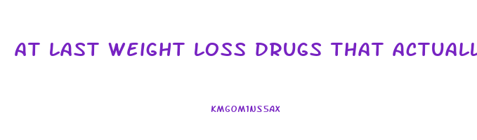 at last weight loss drugs that actually work