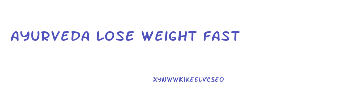 ayurveda lose weight fast