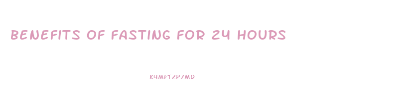 benefits of fasting for 24 hours