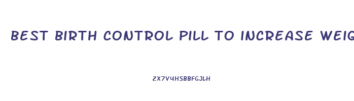 best birth control pill to increase weight loss