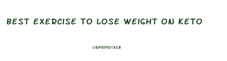 best exercise to lose weight on keto