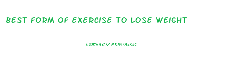 best form of exercise to lose weight