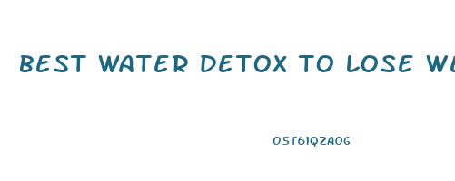 best water detox to lose weight