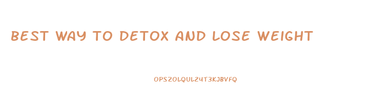 best way to detox and lose weight