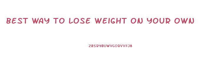 best way to lose weight on your own