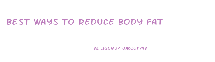 best ways to reduce body fat