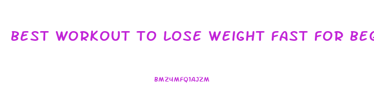 best workout to lose weight fast for beginners