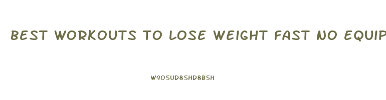 best workouts to lose weight fast no equipment