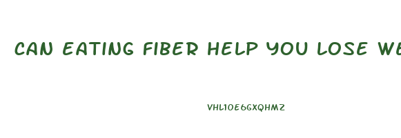 can eating fiber help you lose weight