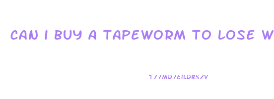 can i buy a tapeworm to lose weight