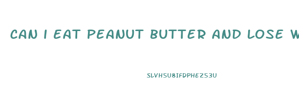 can i eat peanut butter and lose weight