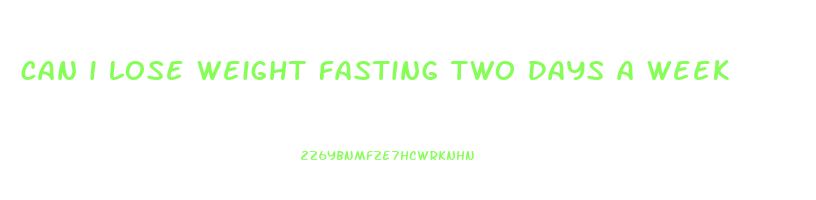 can i lose weight fasting two days a week