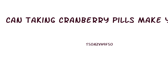 can taking cranberry pills make you lose weight