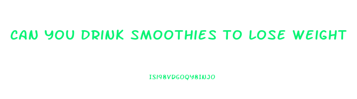 can you drink smoothies to lose weight