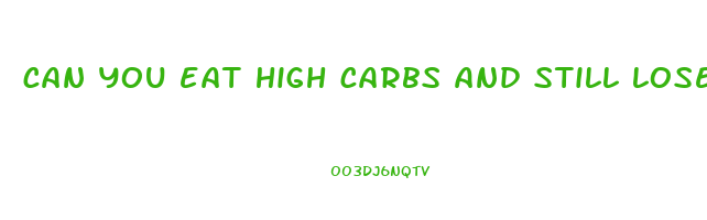 can you eat high carbs and still lose weight