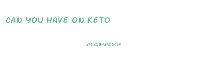 can you have on keto