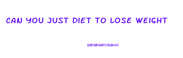 can you just diet to lose weight
