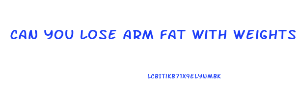 can you lose arm fat with weights