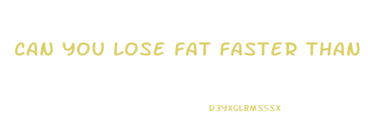 can you lose fat faster than weight