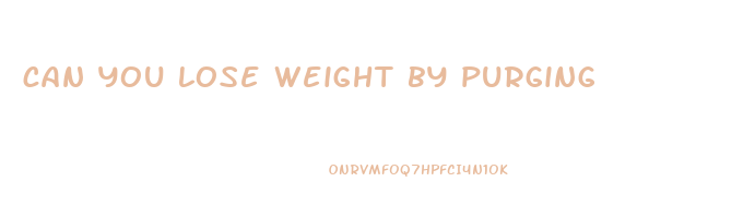 can you lose weight by purging