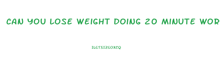 can you lose weight doing 20 minute workouts