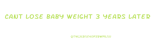 cant lose baby weight 3 years later