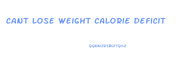 cant lose weight calorie deficit