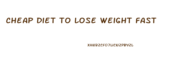 cheap diet to lose weight fast