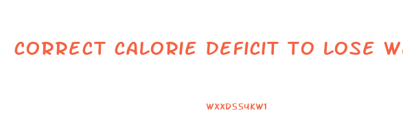 correct calorie deficit to lose weight