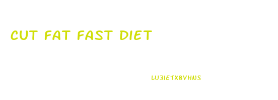 cut fat fast diet