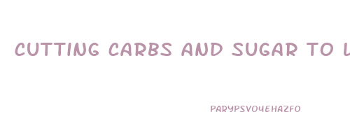 cutting carbs and sugar to lose weight